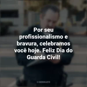 Por seu profissionalismo e bravura, celebramos você hoje. Feliz Dia do Guarda Civil! Dia do Guarda Civil