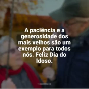 A paciência e a generosidade dos mais velhos são um exemplo para todos nós. Feliz Dia do Idoso. Dia do Idoso