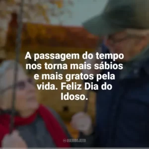 A passagem do tempo nos torna mais sábios e mais gratos pela vida. Feliz Dia do Idoso. Dia do Idoso
