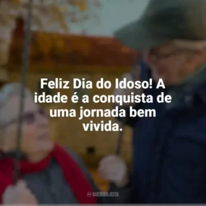 Feliz Dia do Idoso! A idade é a conquista de uma jornada bem vivida. Dia do Idoso