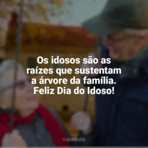 Os idosos são as raízes que sustentam a árvore da família. Feliz Dia do Idoso! Dia do Idoso