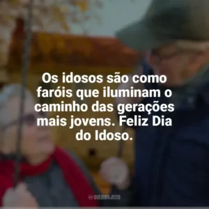 Os idosos são como faróis que iluminam o caminho das gerações mais jovens. Feliz Dia do Idoso. Dia do Idoso