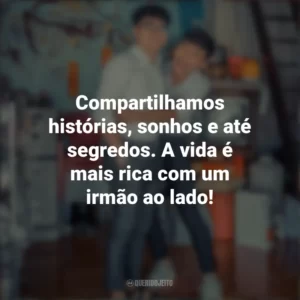Compartilhamos histórias, sonhos e até segredos. A vida é mais rica com um irmão ao lado! Dia do Irmão