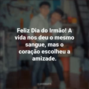 Feliz Dia do Irmão! A vida nos deu o mesmo sangue, mas o coração escolheu a amizade. Dia do Irmão