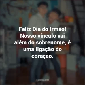 Feliz Dia do Irmão! Nosso vínculo vai além do sobrenome, é uma ligação do coração. Dia do Irmão