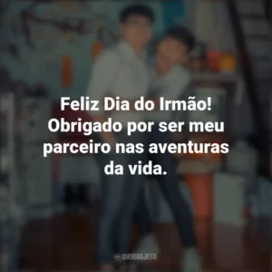 Feliz Dia do Irmão! Obrigado por ser meu parceiro nas aventuras da vida. Dia do Irmão
