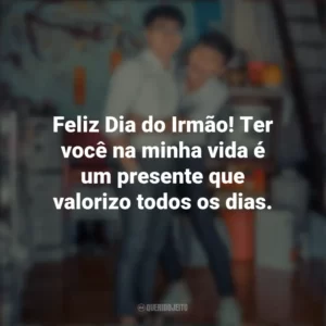 Feliz Dia do Irmão! Ter você na minha vida é um presente que valorizo todos os dias. Dia do Irmão