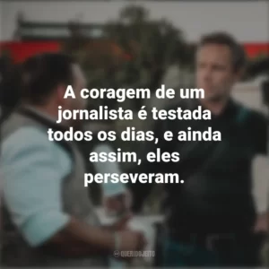 A coragem de um jornalista é testada todos os dias, e ainda assim, eles perseveram. Dia do Jornalista