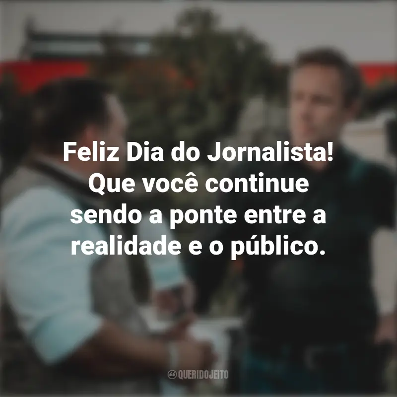Dia do Jornalista frases marcantes: Feliz Dia do Jornalista! Que você continue sendo a ponte entre a realidade e o público.