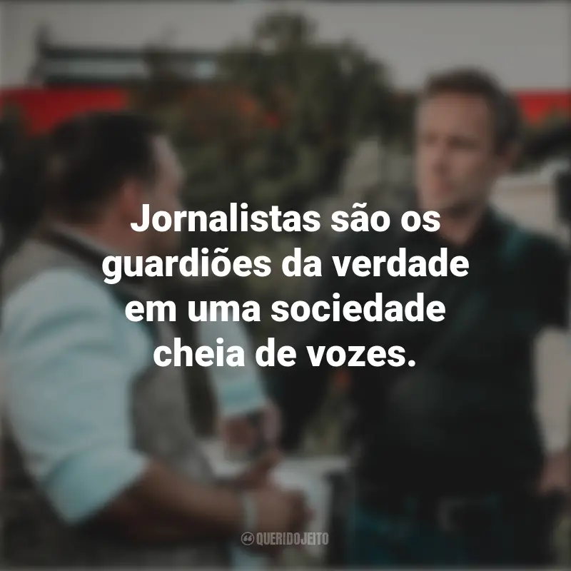 Dia do Jornalista frases inspiradoras: Jornalistas são os guardiões da verdade em uma sociedade cheia de vozes.