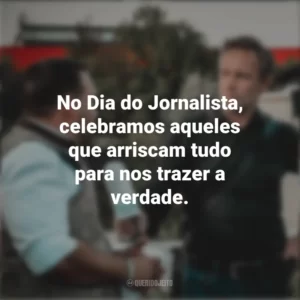 No Dia do Jornalista, celebramos aqueles que arriscam tudo para nos trazer a verdade. Dia do Jornalista