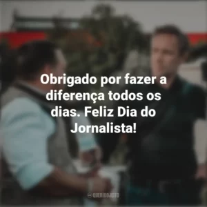 Obrigado por fazer a diferença todos os dias. Feliz Dia do Jornalista! Dia do Jornalista