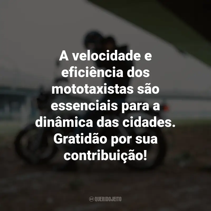 Dia do Mototaxista frases marcantes: A velocidade e eficiência dos mototaxistas são essenciais para a dinâmica das cidades. Gratidão por sua contribuição!