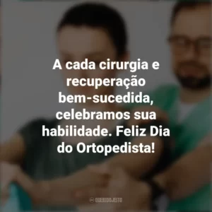 A cada cirurgia e recuperação bem-sucedida, celebramos sua habilidade. Feliz Dia do Ortopedista! Dia do Ortopedista