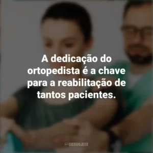 A dedicação do ortopedista é a chave para a reabilitação de tantos pacientes. Dia do Ortopedista