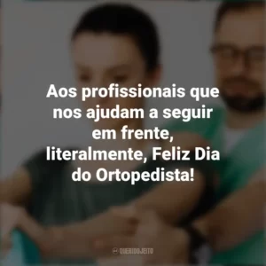 Aos profissionais que nos ajudam a seguir em frente, literalmente, Feliz Dia do Ortopedista! Dia do Ortopedista