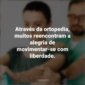 Através da ortopedia, muitos reencontram a alegria de movimentar-se com liberdade. Dia do Ortopedista