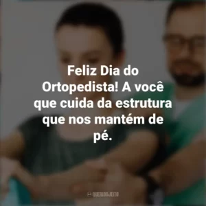 Feliz Dia do Ortopedista! A você que cuida da estrutura que nos mantém de pé. Dia do Ortopedista