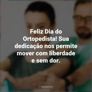 Feliz Dia do Ortopedista! Sua dedicação nos permite mover com liberdade e sem dor. Dia do Ortopedista