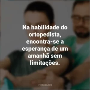 Na habilidade do ortopedista, encontra-se a esperança de um amanhã sem limitações. Dia do Ortopedista