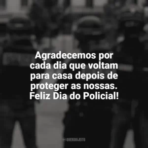 Agradecemos por cada dia que voltam para casa depois de proteger as nossas. Feliz Dia do Policial! Dia do Policial