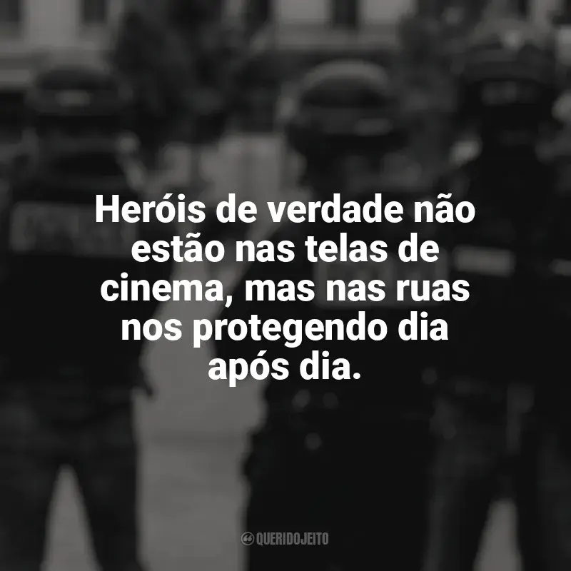 Frases do Dia do Policial: Heróis de verdade não estão nas telas de cinema, mas nas ruas nos protegendo dia após dia.