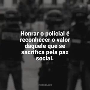 Honrar o policial é reconhecer o valor daquele que se sacrifica pela paz social. Dia do Policial