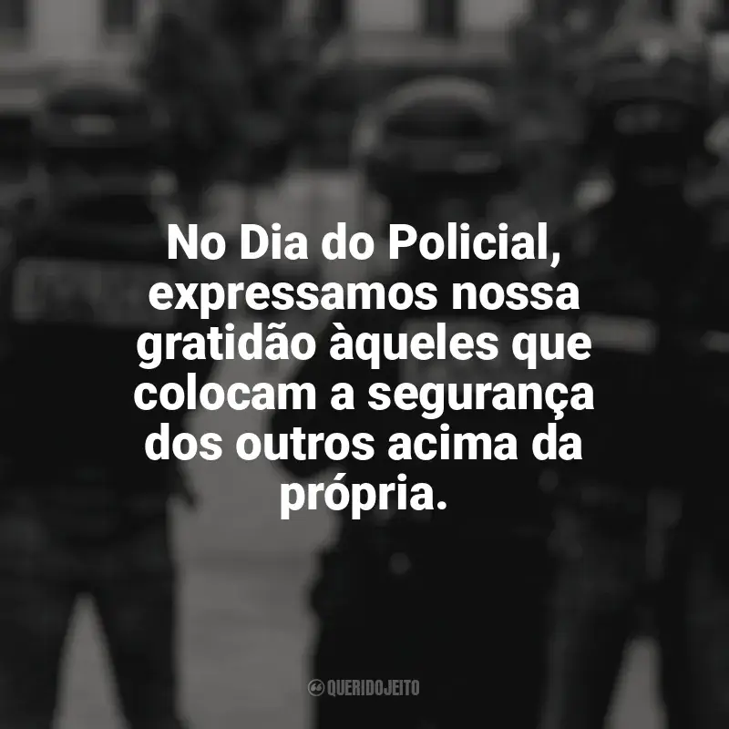 Frases do Dia do Policial: No Dia do Policial, expressamos nossa gratidão àqueles que colocam a segurança dos outros acima da própria.
