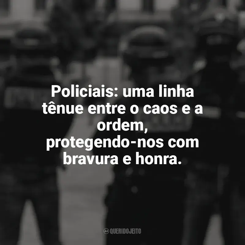 Frases de Feliz Dia do Policial: Policiais: uma linha tênue entre o caos e a ordem, protegendo-nos com bravura e honra.