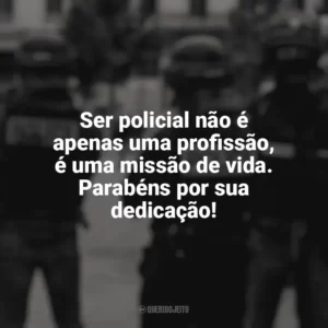 Ser policial não é apenas uma profissão, é uma missão de vida. Parabéns por sua dedicação! Dia do Policial