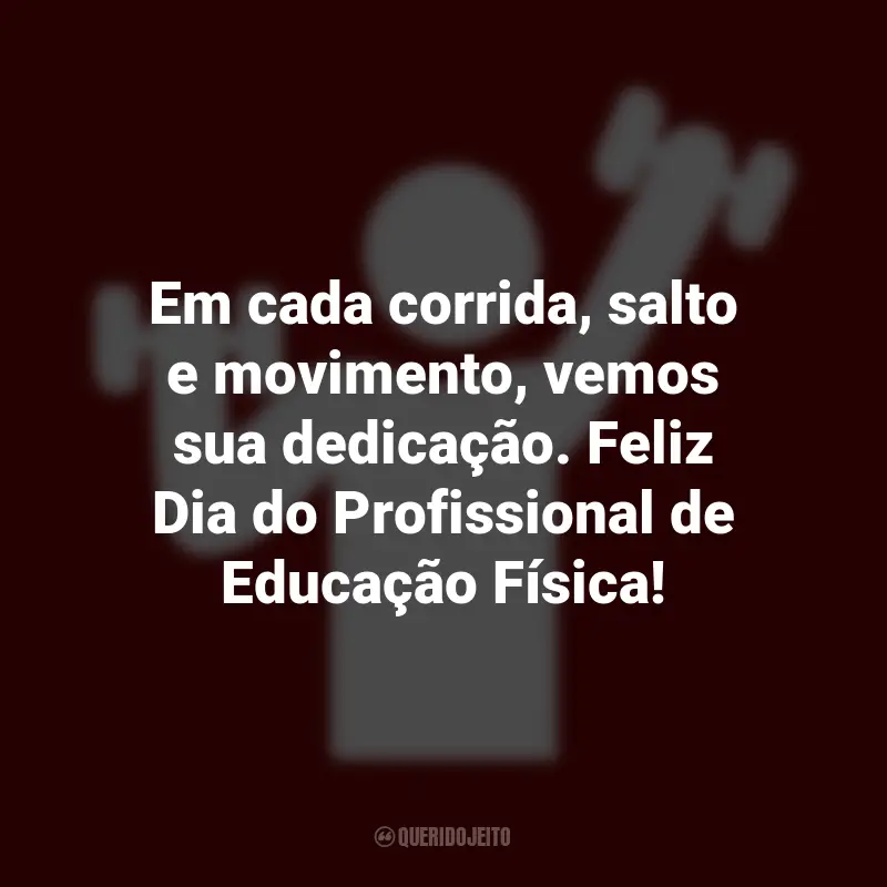 Pensamentos do Dia do Profissional do Educação Física e frases: Em cada corrida, salto e movimento, vemos sua dedicação. Feliz Dia do Profissional de Educação Física!