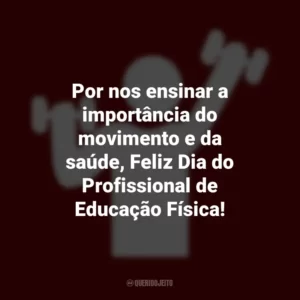 Por nos ensinar a importância do movimento e da saúde, Feliz Dia do Profissional de Educação Física! Dia do Profissional de Educação Física