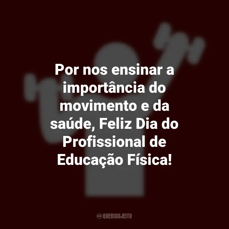 Frases emocionantes do Dia do Profissional do Educação Física: Por nos ensinar a importância do movimento e da saúde, Feliz Dia do Profissional de Educação Física!