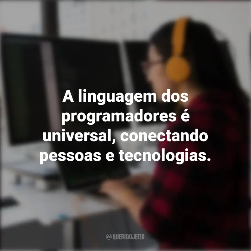 Frases do Dia do Programador: A linguagem dos programadores é universal, conectando pessoas e tecnologias.