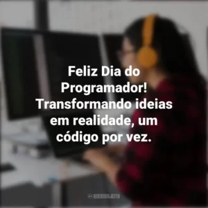Feliz Dia do Programador! Transformando ideias em realidade, um código por vez. Dia do Programador