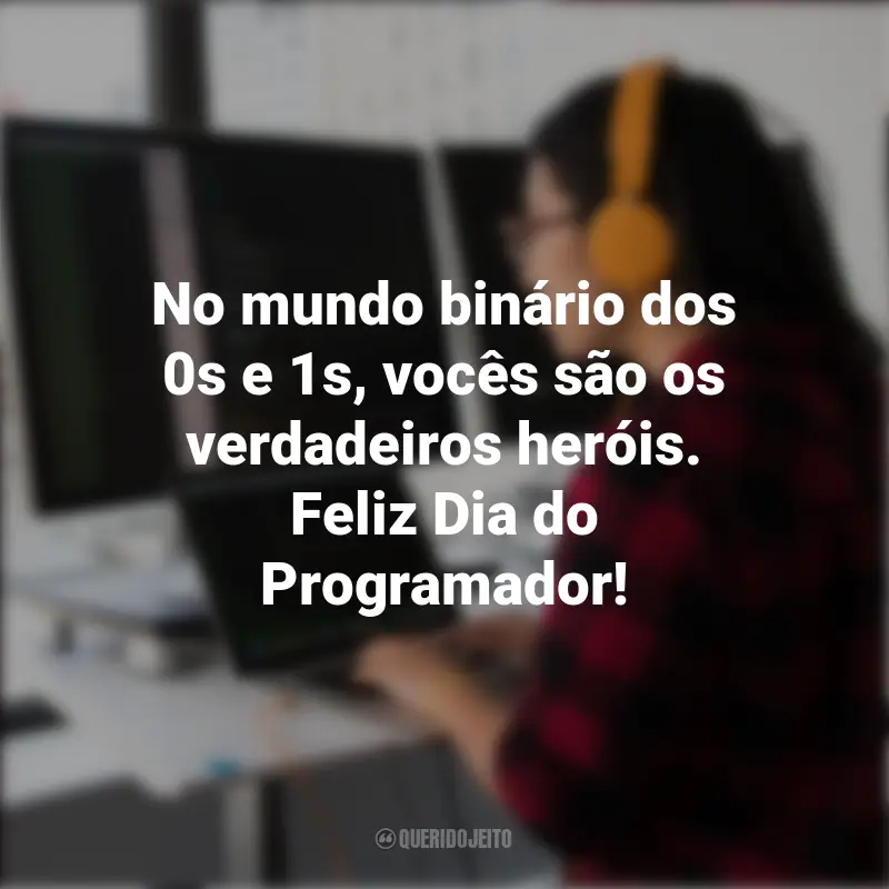 Frases do Dia do Programador: No mundo binário dos 0s e 1s, vocês são os verdadeiros heróis. Feliz Dia do Programador!