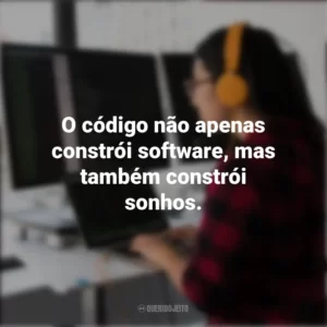 O código não apenas constrói software, mas também constrói sonhos. Dia do Programador