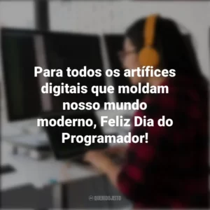 Para todos os artífices digitais que moldam nosso mundo moderno, Feliz Dia do Programador! Dia do Programador