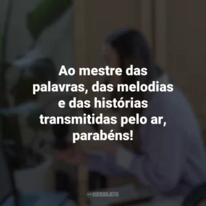 Ao mestre das palavras, das melodias e das histórias transmitidas pelo ar, parabéns! Dia do Radialista