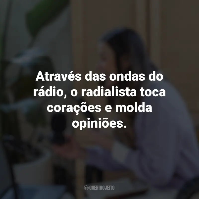 Dia do Radialista frases marcantes: Através das ondas do rádio, o radialista toca corações e molda opiniões.