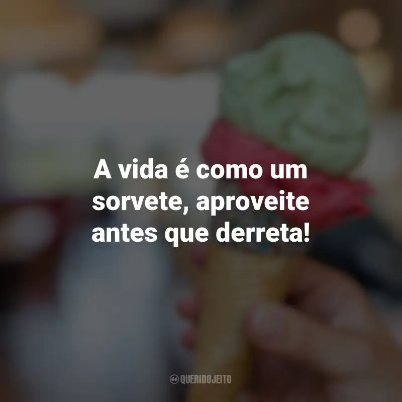Frases inspiradoras do Dia do Sorvete: A vida é como um sorvete, aproveite antes que derreta!