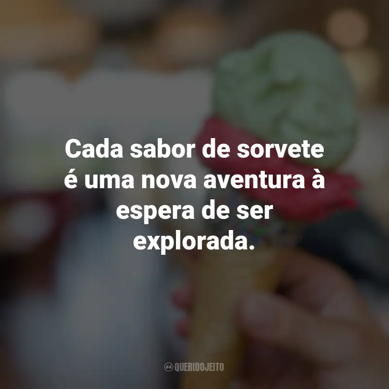 Frases emocionantes do Dia do Sorvete: Cada sabor de sorvete é uma nova aventura à espera de ser explorada.