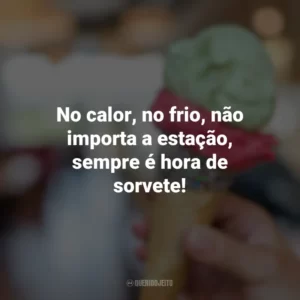 No calor, no frio, não importa a estação, sempre é hora de sorvete! Dia do Sorvete