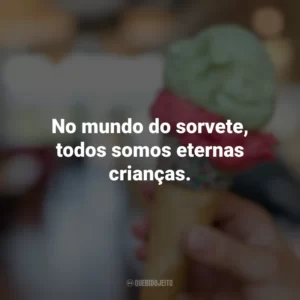 No mundo do sorvete, todos somos eternas crianças. Dia do Sorvete