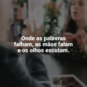 Onde as palavras falham, as mãos falam e os olhos escutam. Dia do Surdo