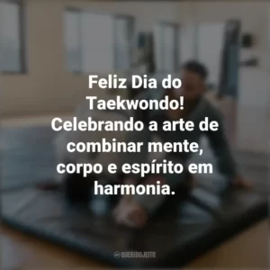 Feliz Dia do Taekwondo! Celebrando a arte de combinar mente, corpo e espírito em harmonia. Dia do Taekwondo