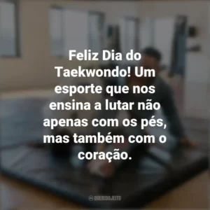 Feliz Dia do Taekwondo! Uma jornada de autoconhecimento e força interior. Dia do Taekwondo