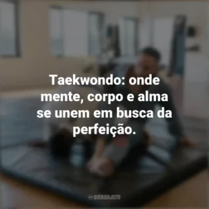 Taekwondo: onde mente, corpo e alma se unem em busca da perfeição. Dia do Taekwondo