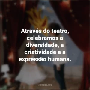 Através do teatro, celebramos a diversidade, a criatividade e a expressão humana. Dia do Teatro