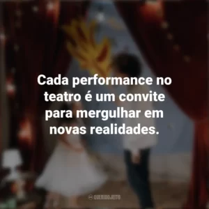 Cada performance no teatro é um convite para mergulhar em novas realidades. Dia do Teatro